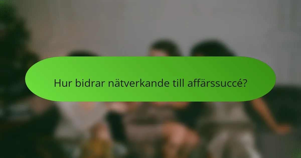 Hur bidrar nätverkande till affärssuccé?