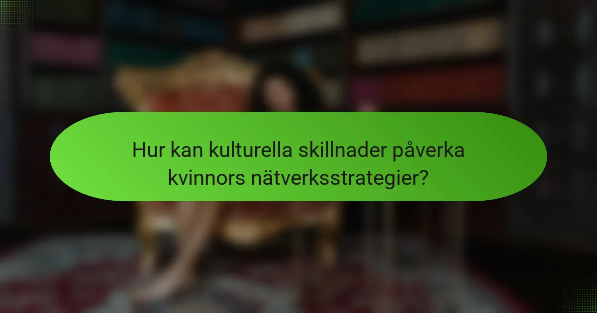 Hur kan kulturella skillnader påverka kvinnors nätverksstrategier?