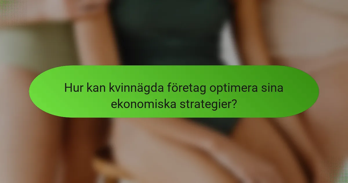 Hur kan kvinnägda företag optimera sina ekonomiska strategier?