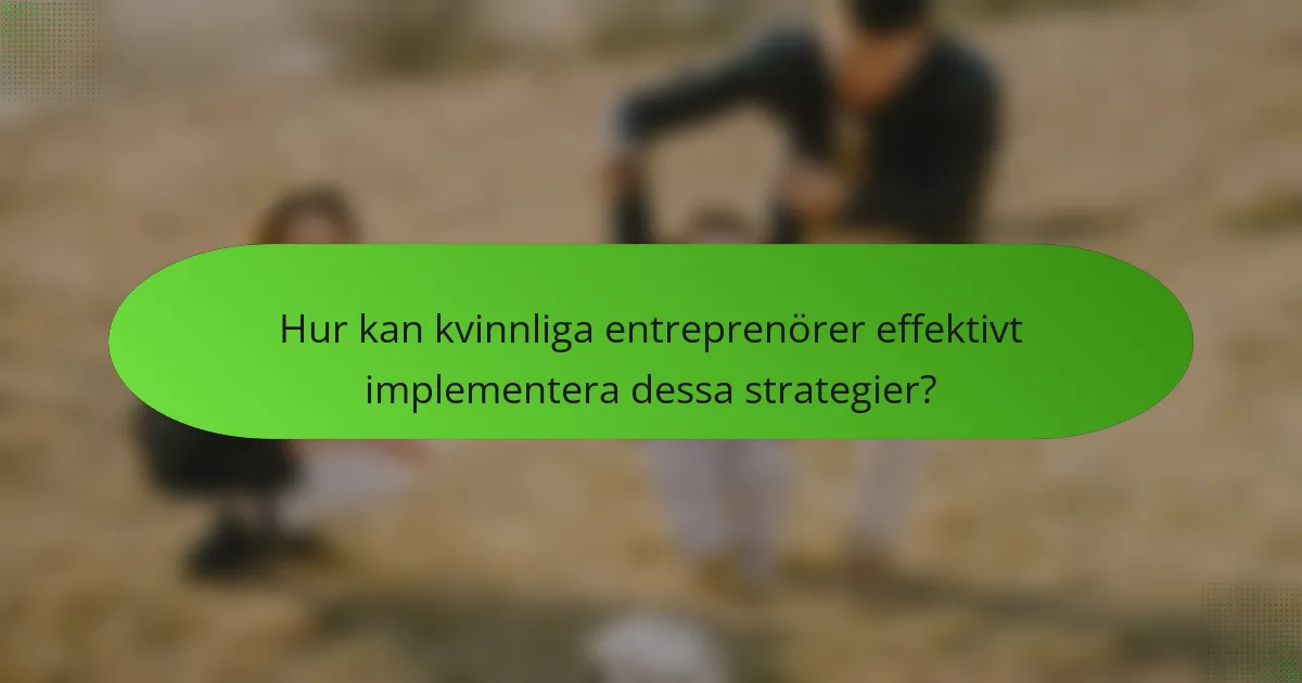 Hur kan kvinnliga entreprenörer effektivt implementera dessa strategier?