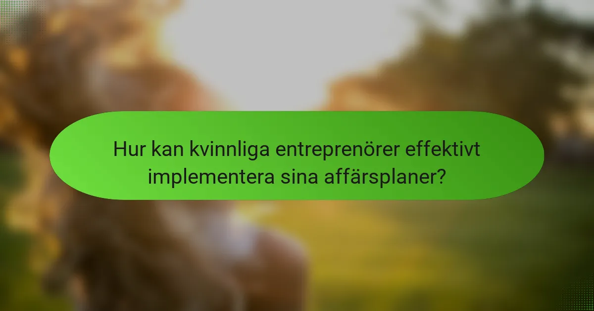 Hur kan kvinnliga entreprenörer effektivt implementera sina affärsplaner?