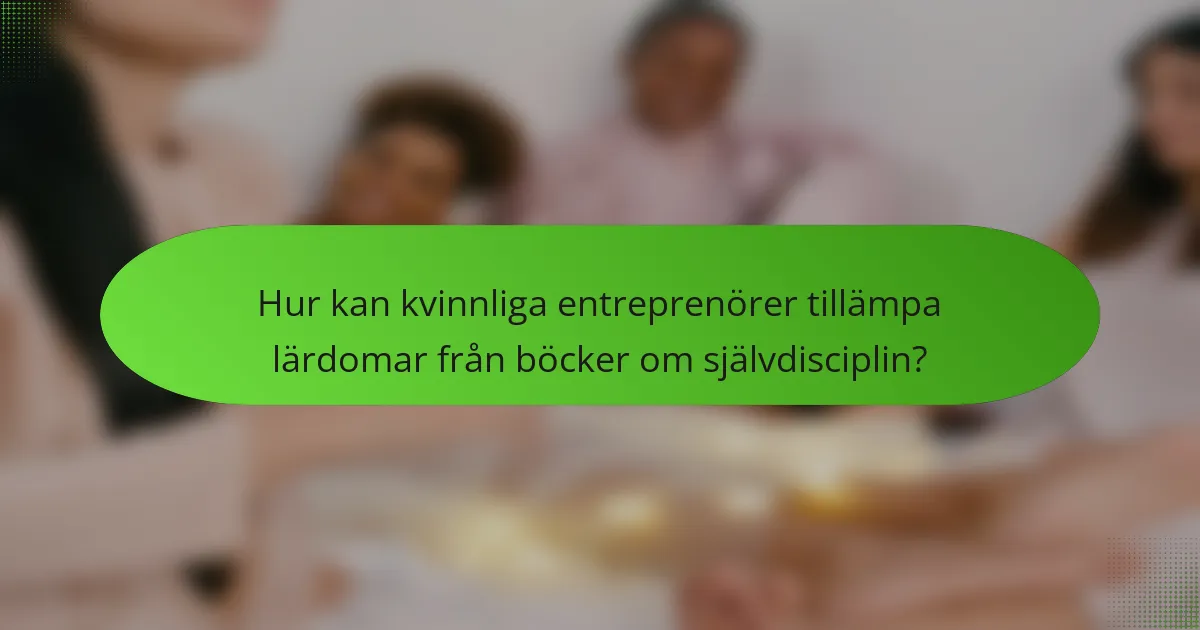 Hur kan kvinnliga entreprenörer tillämpa lärdomar från böcker om självdisciplin?