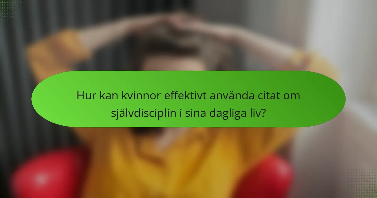 Hur kan kvinnor effektivt använda citat om självdisciplin i sina dagliga liv?
