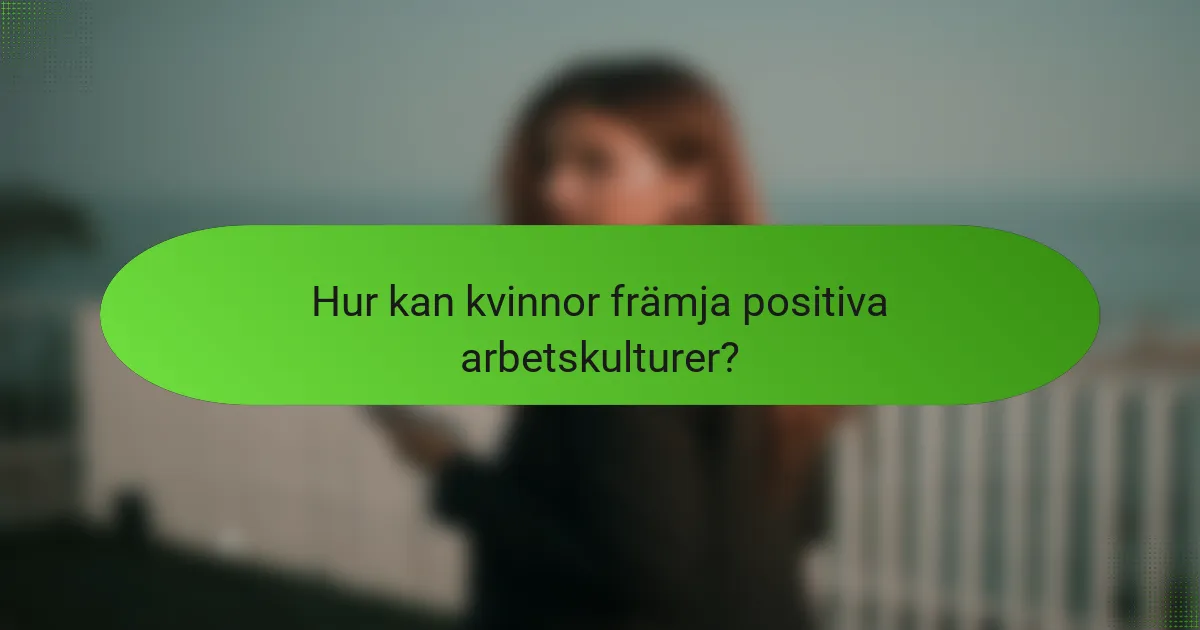 Hur kan kvinnor främja positiva arbetskulturer?