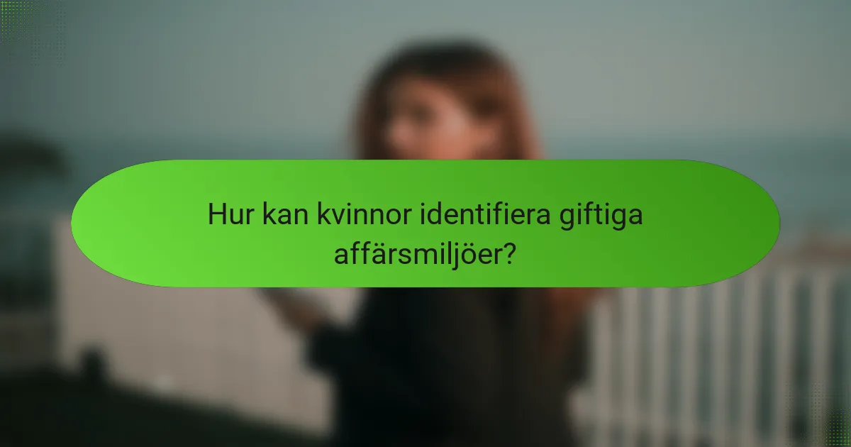 Hur kan kvinnor identifiera giftiga affärsmiljöer?