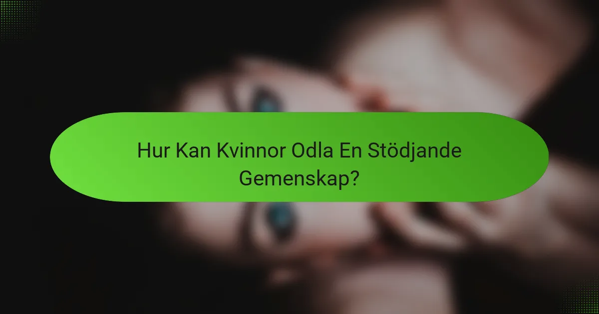 Hur Kan Kvinnor Odla En Stödjande Gemenskap?