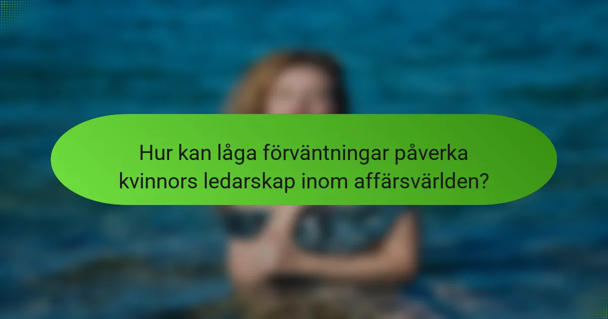 Hur kan låga förväntningar påverka kvinnors ledarskap inom affärsvärlden?