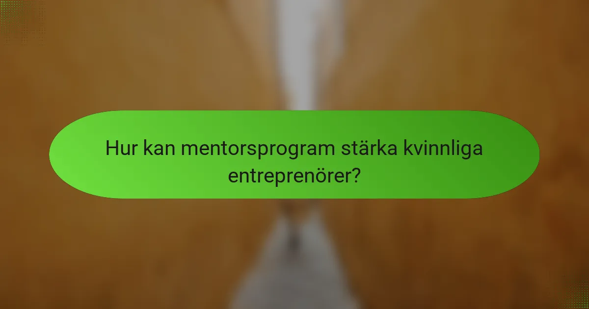 Hur kan mentorsprogram stärka kvinnliga entreprenörer?
