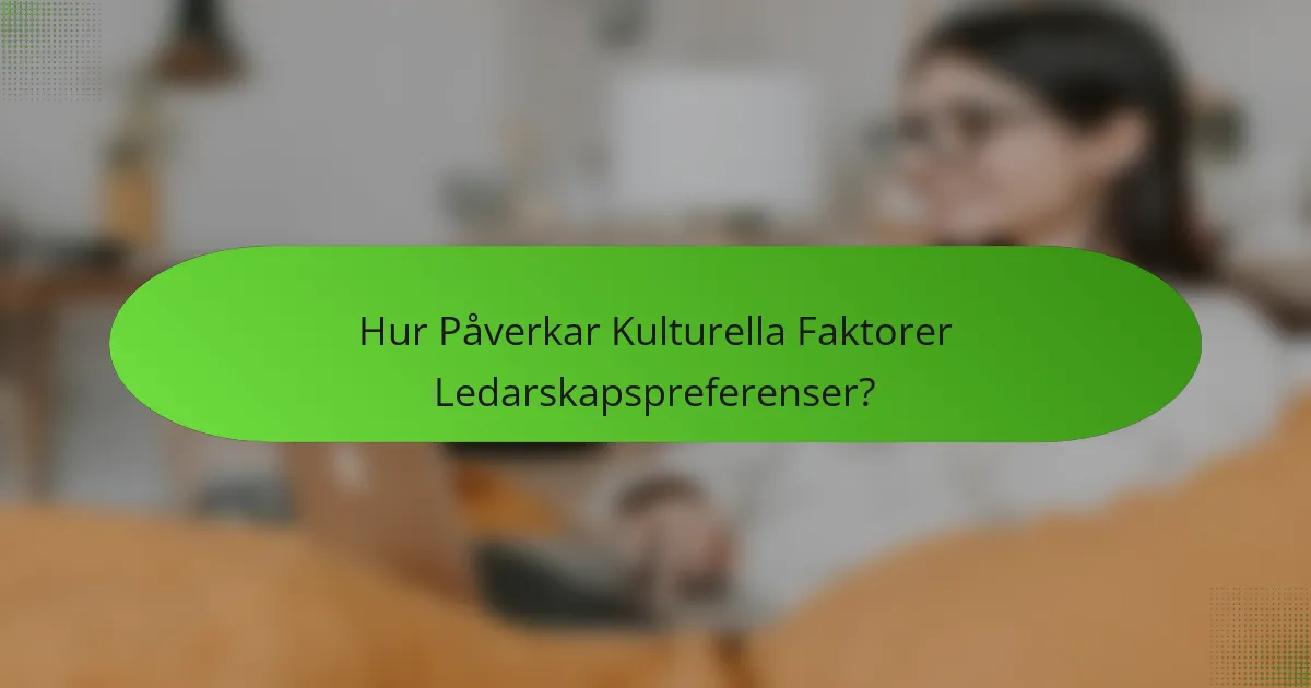 Hur Påverkar Kulturella Faktorer Ledarskapspreferenser?