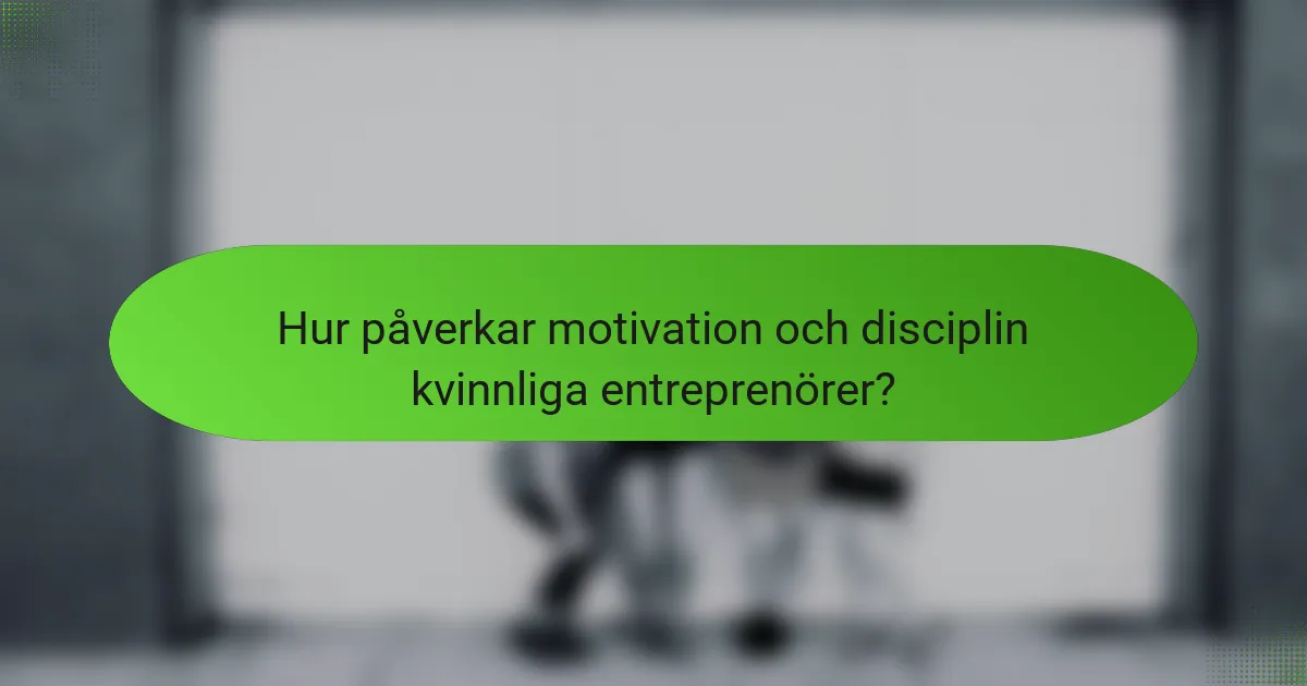 Hur påverkar motivation och disciplin kvinnliga entreprenörer?