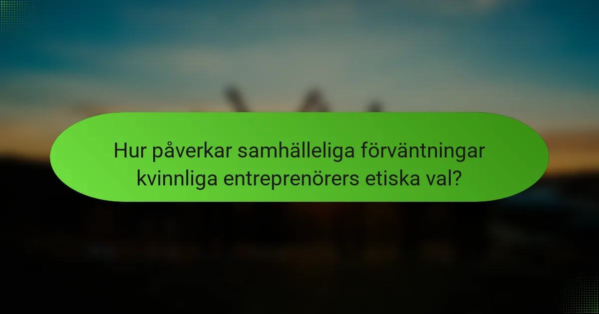 Hur påverkar samhälleliga förväntningar kvinnliga entreprenörers etiska val?