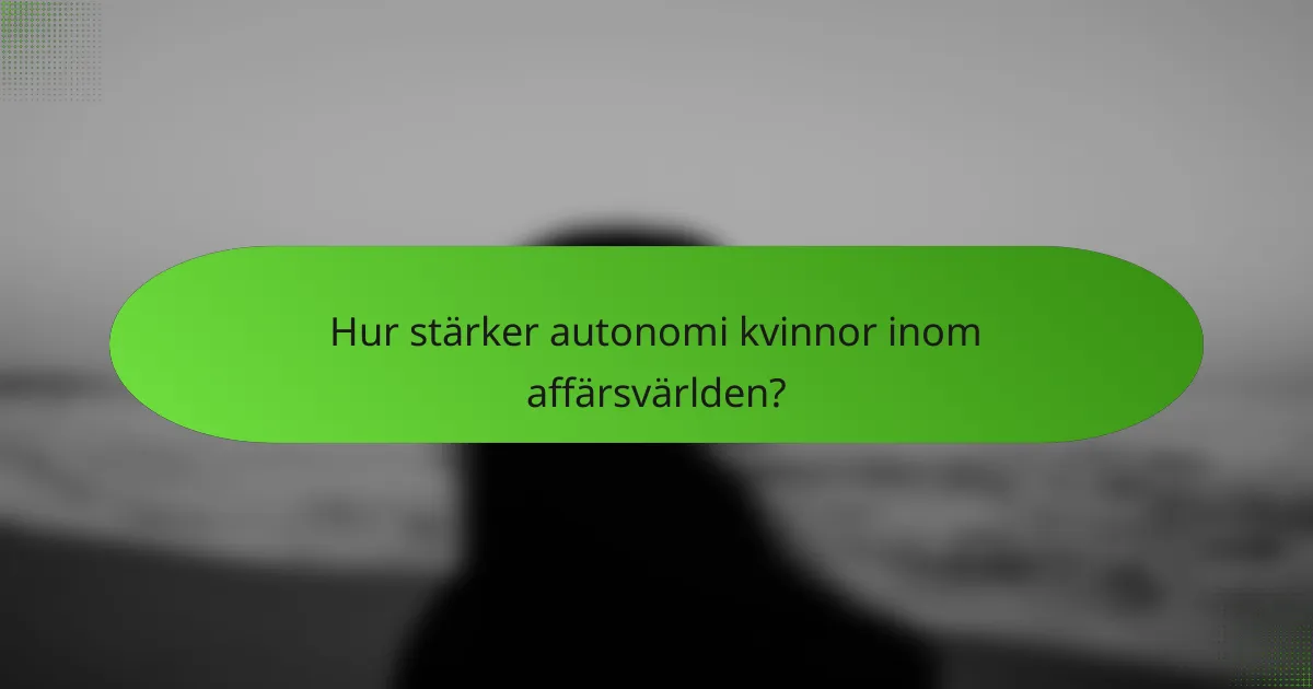 Hur stärker autonomi kvinnor inom affärsvärlden?