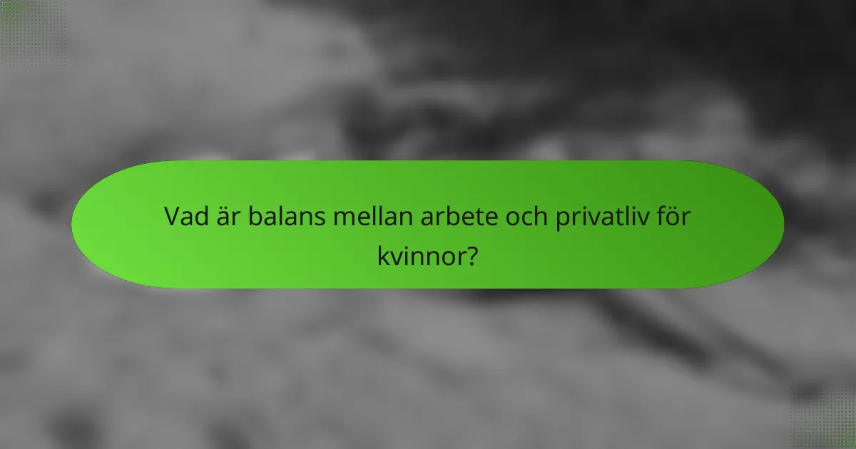 Vad är balans mellan arbete och privatliv för kvinnor?