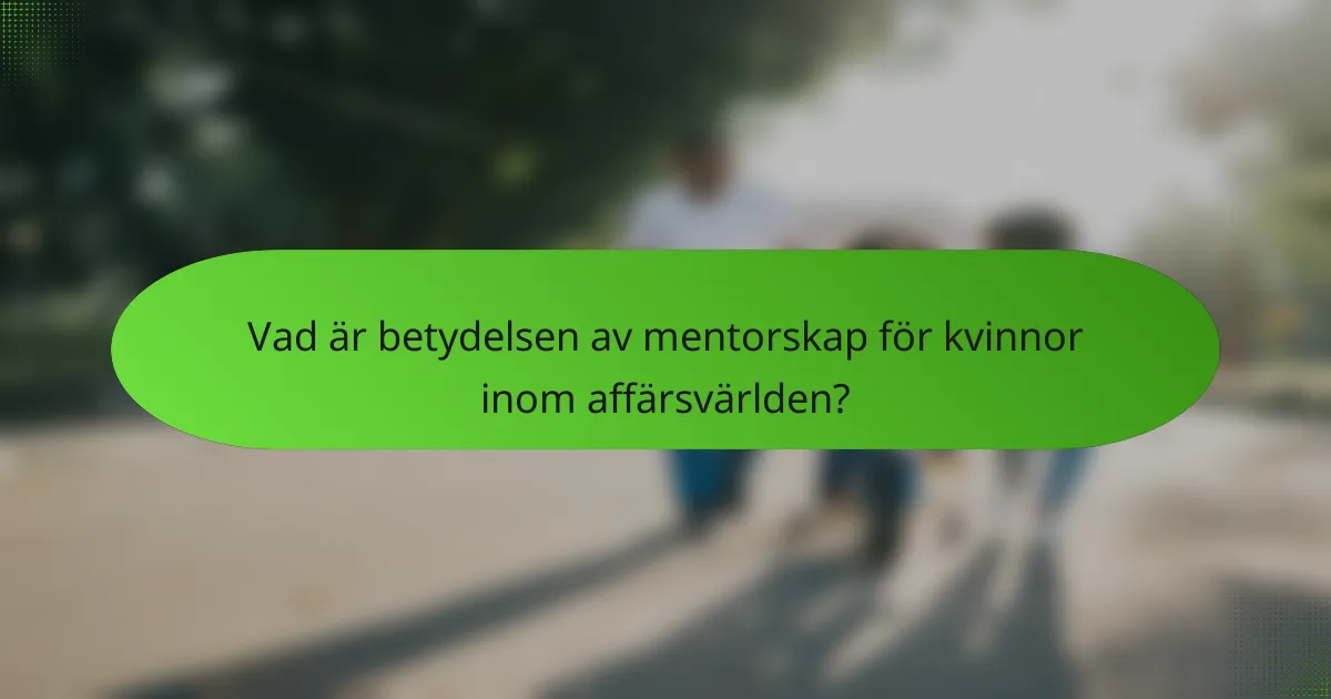 Vad är betydelsen av mentorskap för kvinnor inom affärsvärlden?