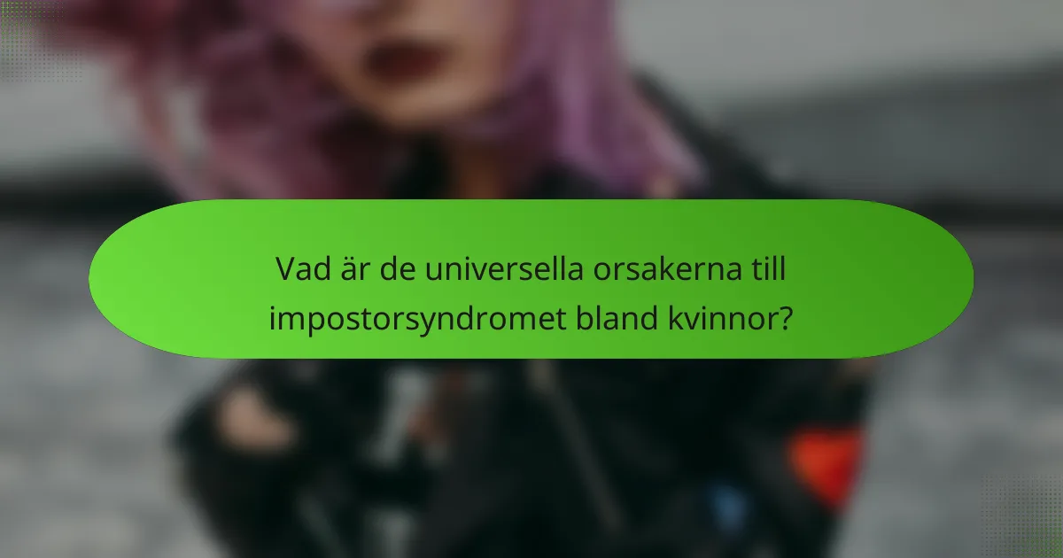 Vad är de universella orsakerna till impostorsyndromet bland kvinnor?