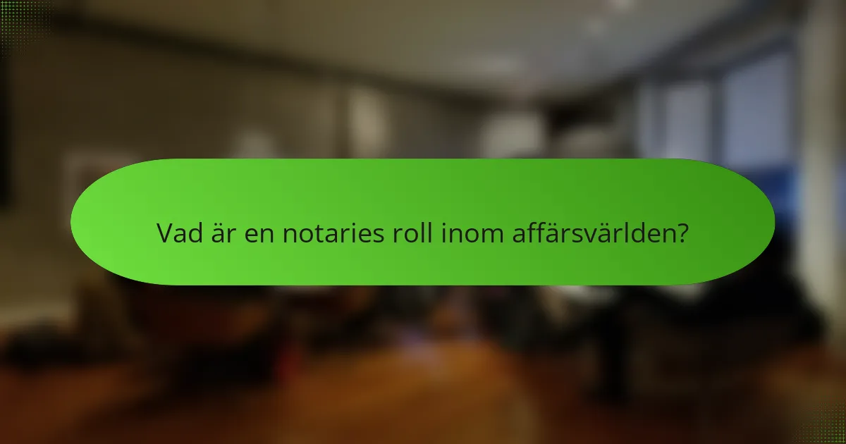 Vad är en notaries roll inom affärsvärlden?