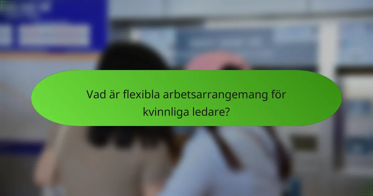 Vad är flexibla arbetsarrangemang för kvinnliga ledare?