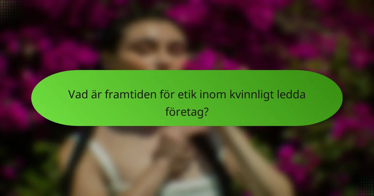 Vad är framtiden för etik inom kvinnligt ledda företag?
