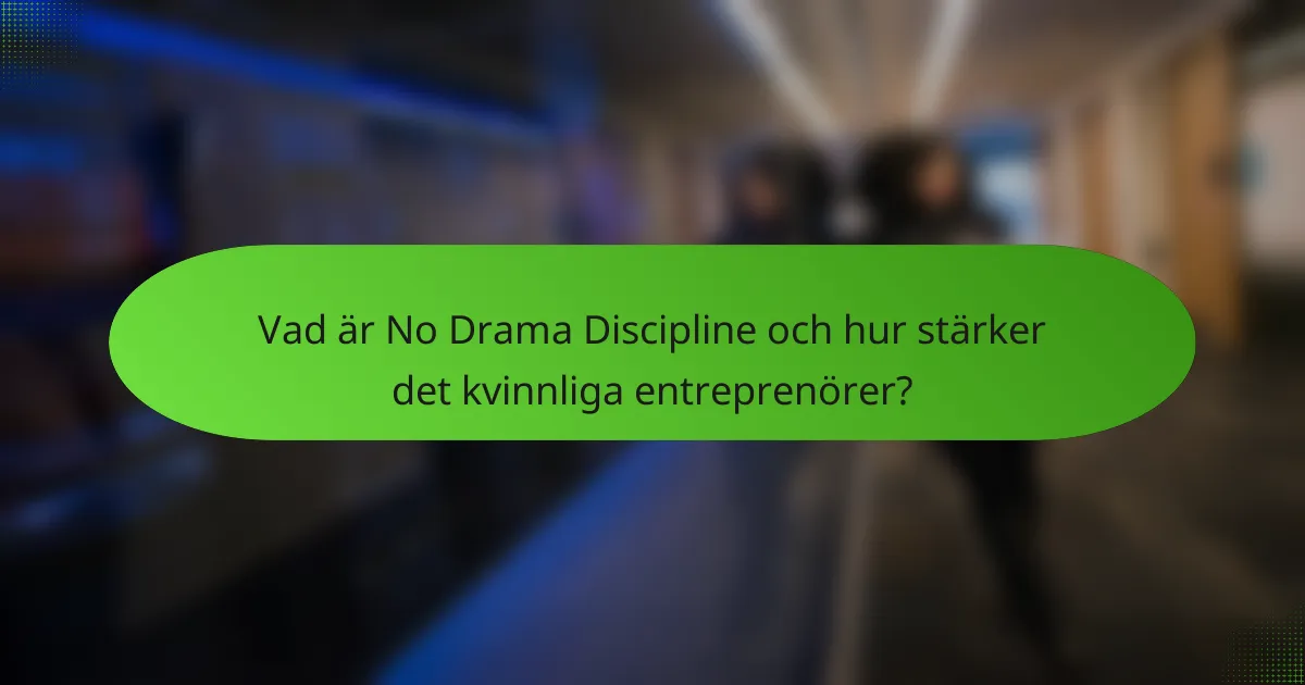 Vad är No Drama Discipline och hur stärker det kvinnliga entreprenörer?