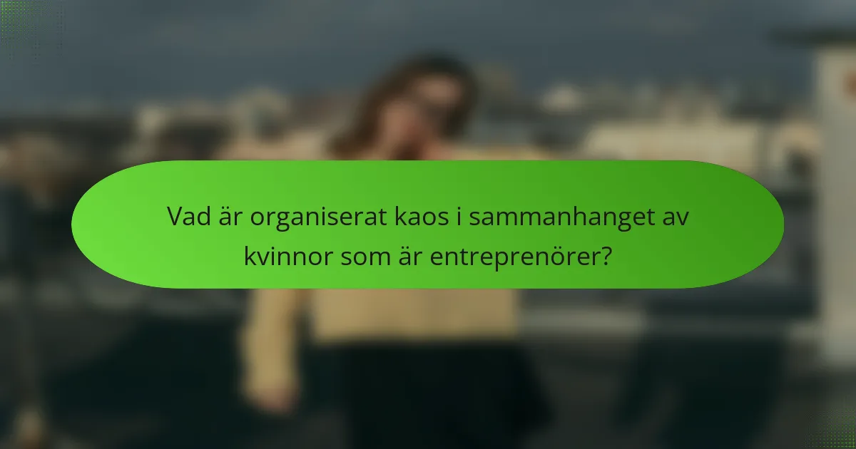 Vad är organiserat kaos i sammanhanget av kvinnor som är entreprenörer?