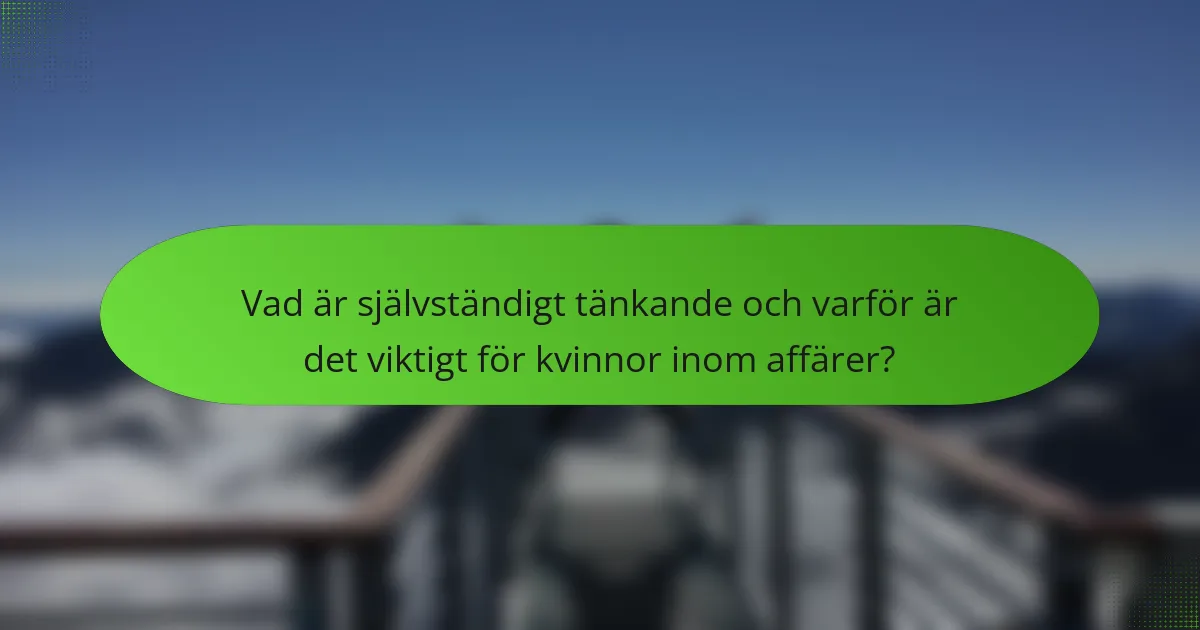 Vad är självständigt tänkande och varför är det viktigt för kvinnor inom affärer?