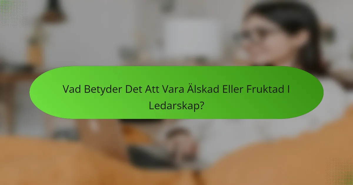 Vad Betyder Det Att Vara Älskad Eller Fruktad I Ledarskap?