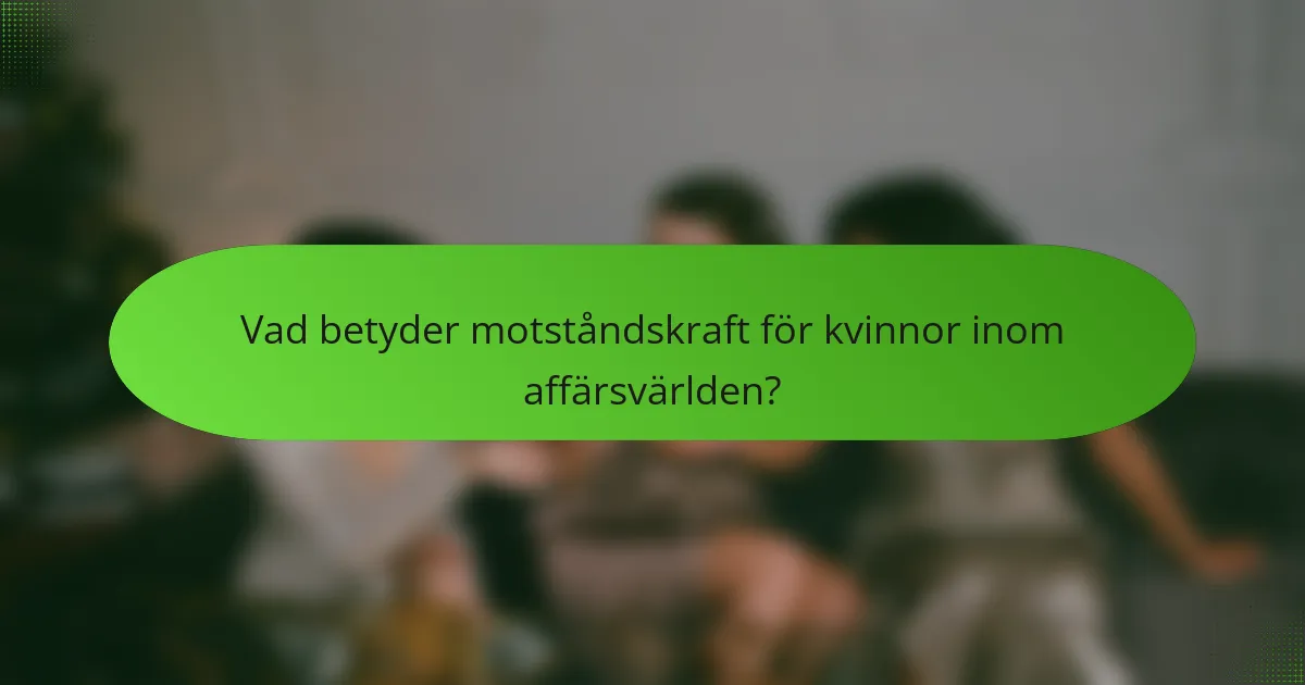 Vad betyder motståndskraft för kvinnor inom affärsvärlden?