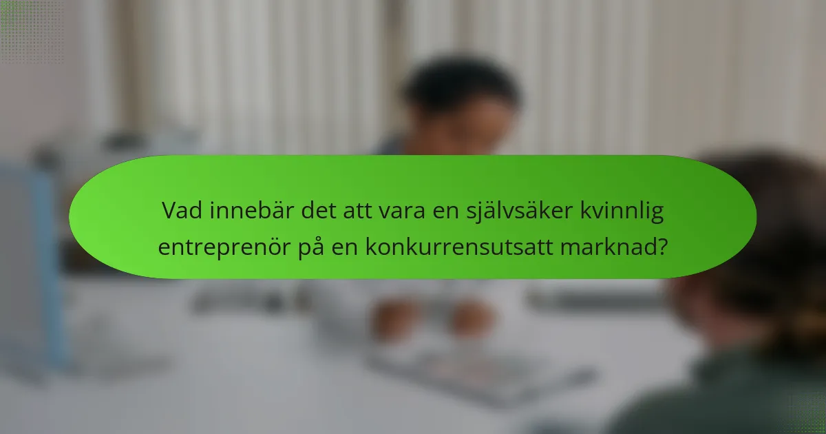 Vad innebär det att vara en självsäker kvinnlig entreprenör på en konkurrensutsatt marknad?