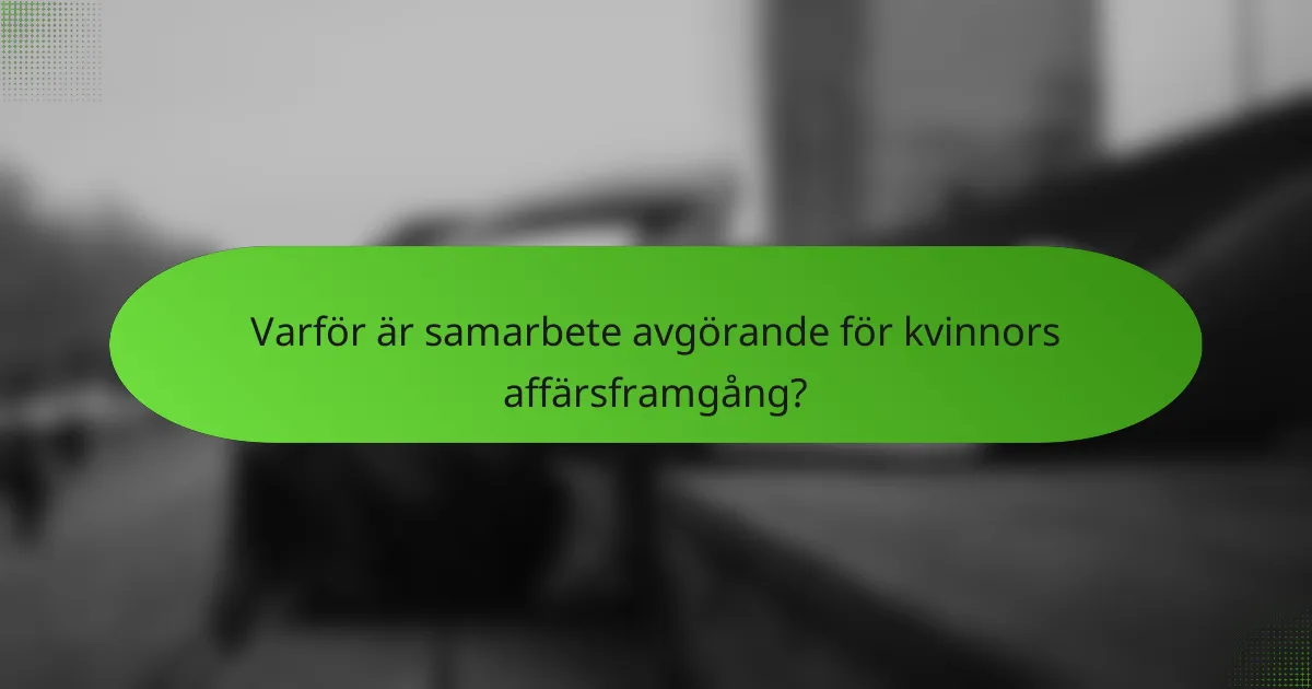 Varför är samarbete avgörande för kvinnors affärsframgång?