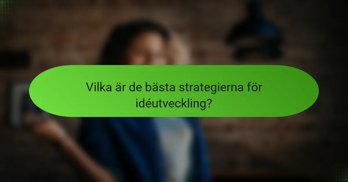 Vilka är de bästa strategierna för idéutveckling?