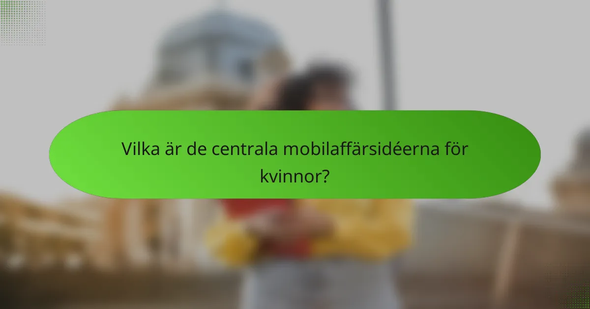 Vilka är de centrala mobilaffärsidéerna för kvinnor?