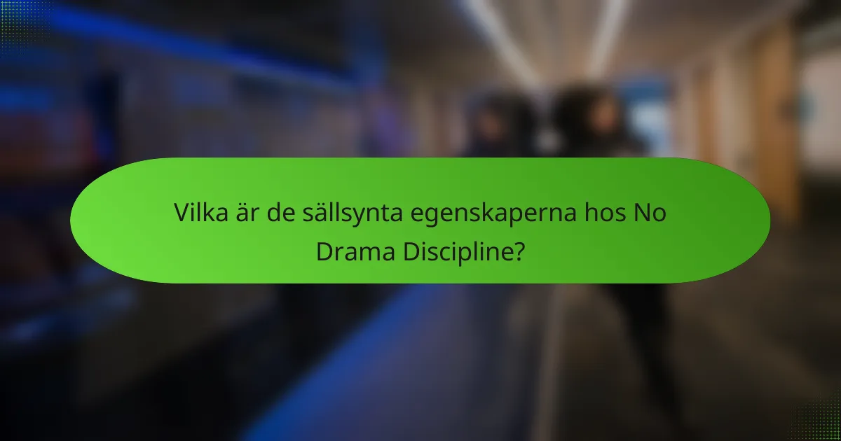 Vilka är de sällsynta egenskaperna hos No Drama Discipline?