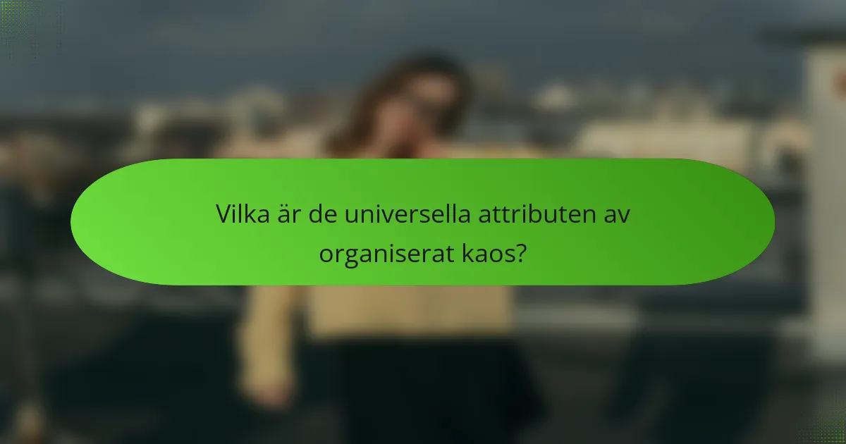 Vilka är de universella attributen av organiserat kaos?