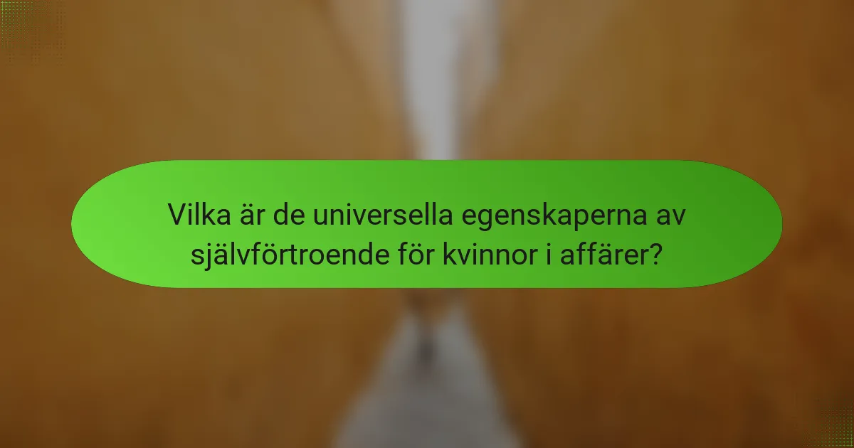 Vilka är de universella egenskaperna av självförtroende för kvinnor i affärer?
