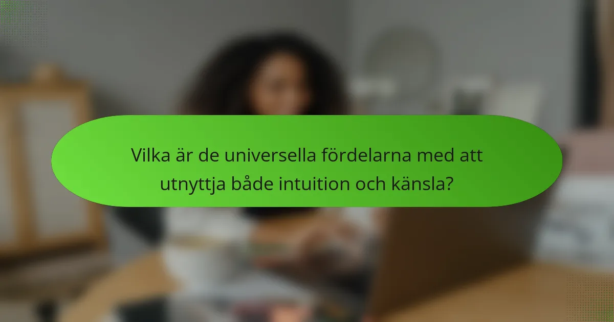 Vilka är de universella fördelarna med att utnyttja både intuition och känsla?