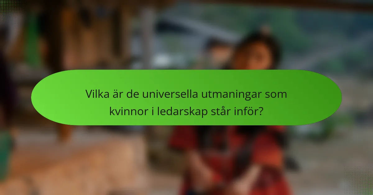 Vilka är de universella utmaningar som kvinnor i ledarskap står inför?
