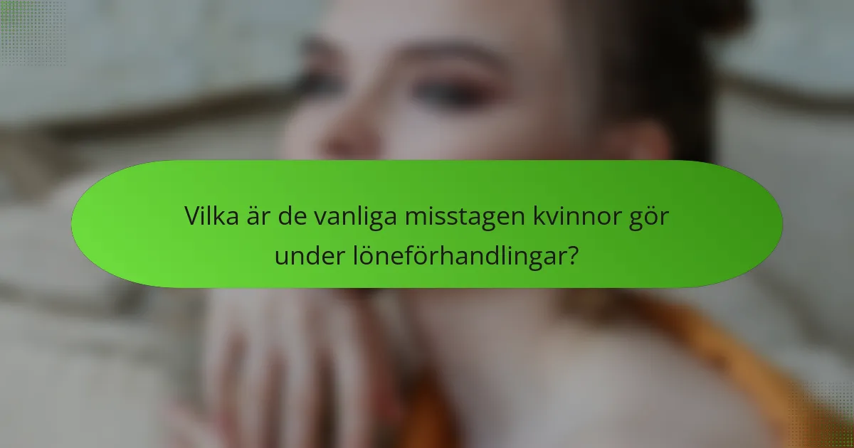 Vilka är de vanliga misstagen kvinnor gör under löneförhandlingar?