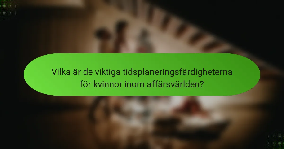 Vilka är de viktiga tidsplaneringsfärdigheterna för kvinnor inom affärsvärlden?