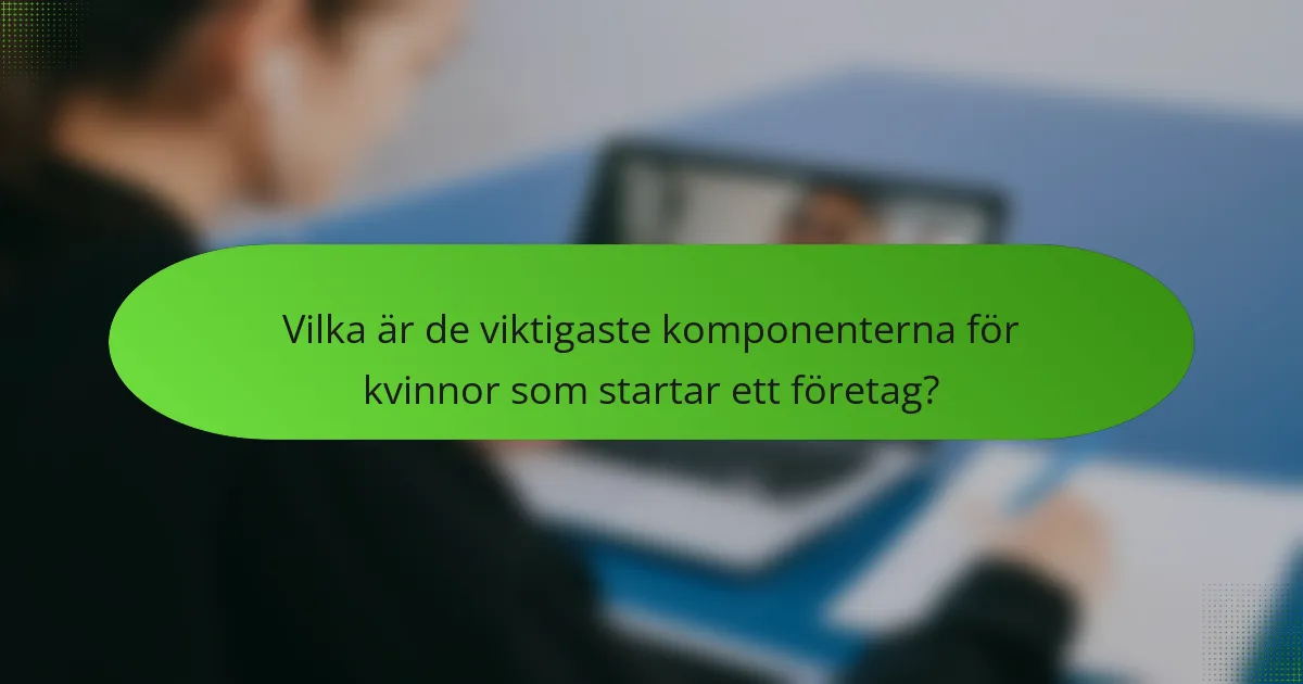 Vilka är de viktigaste komponenterna för kvinnor som startar ett företag?