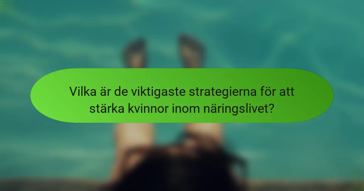 Vilka är de viktigaste strategierna för att stärka kvinnor inom näringslivet?