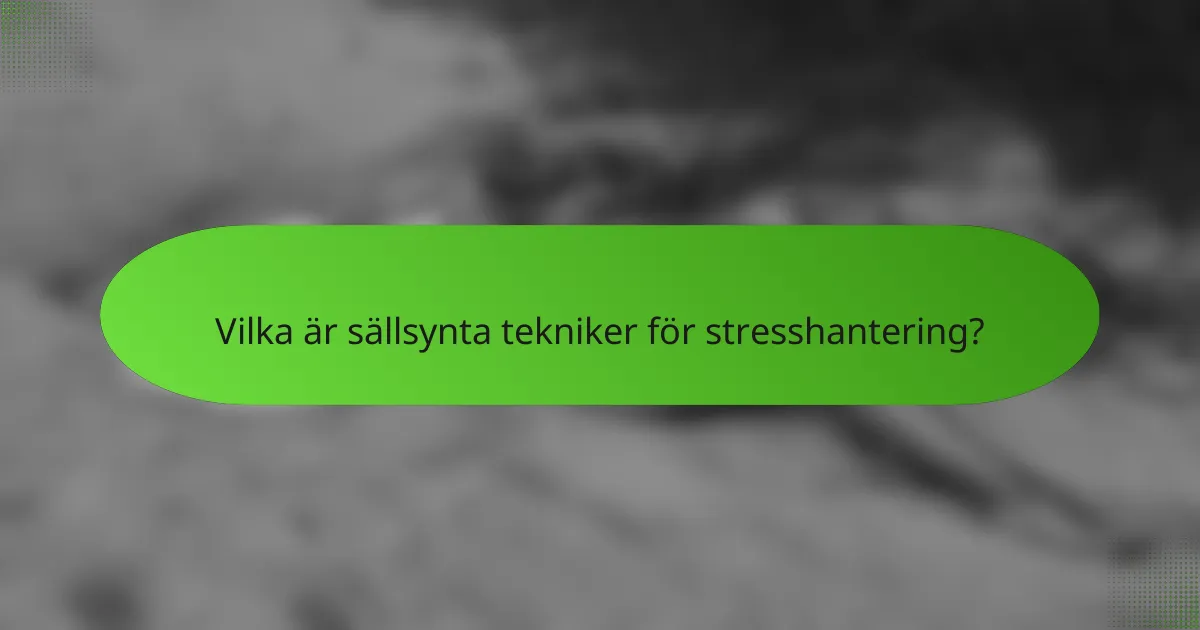 Vilka är sällsynta tekniker för stresshantering?