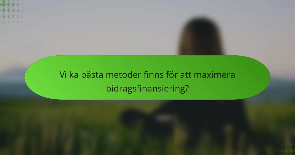 Vilka bästa metoder finns för att maximera bidragsfinansiering?