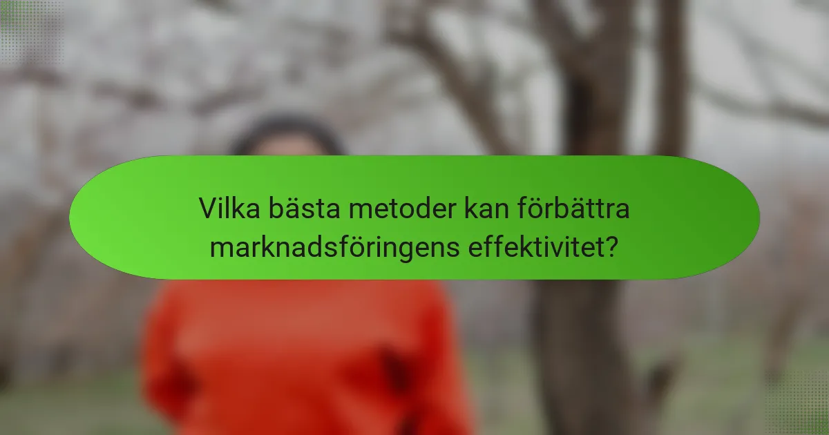 Vilka bästa metoder kan förbättra marknadsföringens effektivitet?