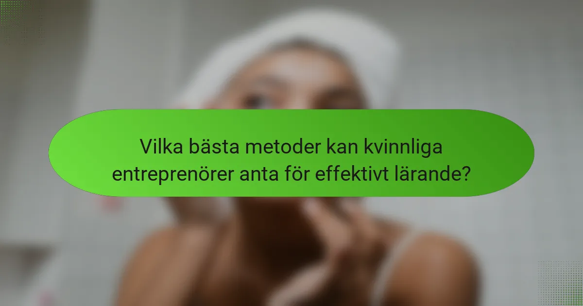 Vilka bästa metoder kan kvinnliga entreprenörer anta för effektivt lärande?