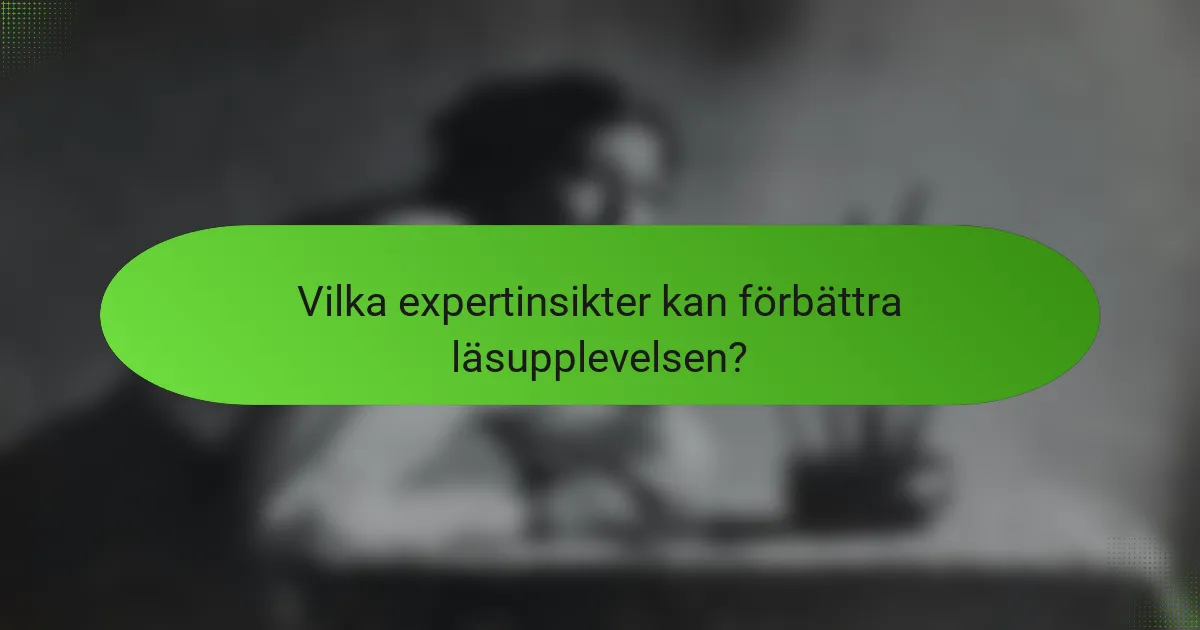 Vilka expertinsikter kan förbättra läsupplevelsen?