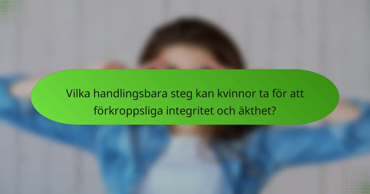 Vilka handlingsbara steg kan kvinnor ta för att förkroppsliga integritet och äkthet?
