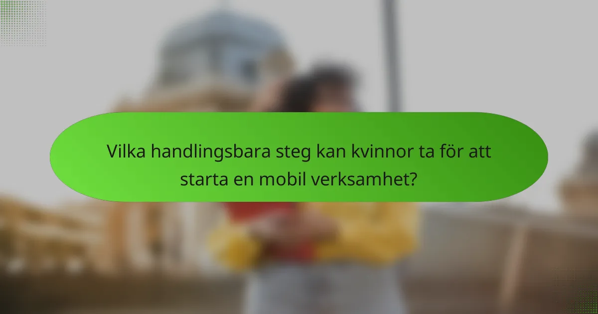 Vilka handlingsbara steg kan kvinnor ta för att starta en mobil verksamhet?