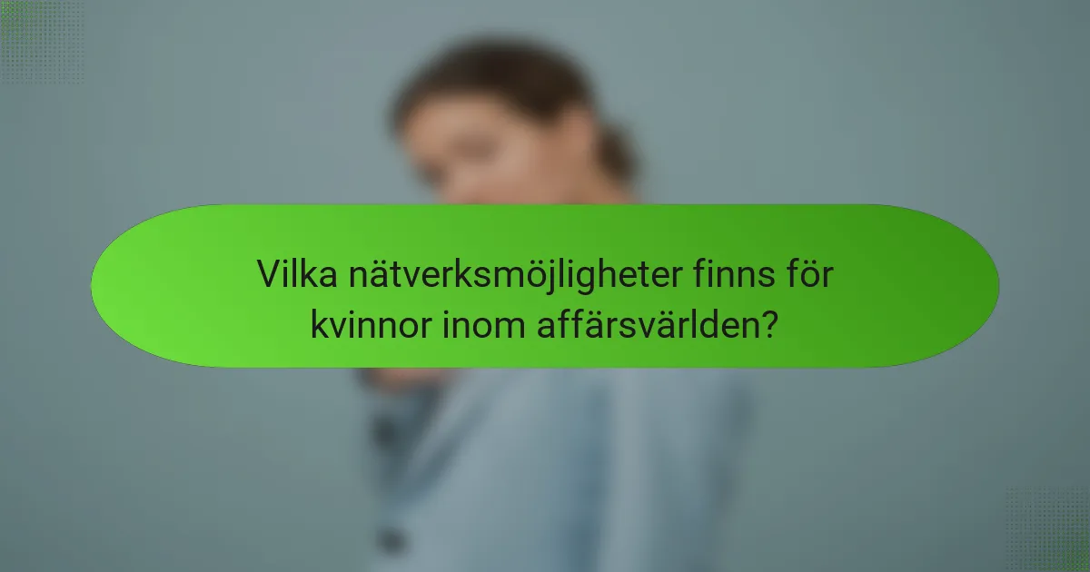 Vilka nätverksmöjligheter finns för kvinnor inom affärsvärlden?
