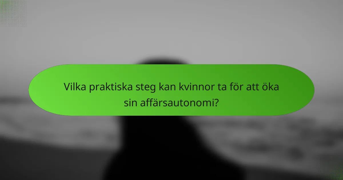Vilka praktiska steg kan kvinnor ta för att öka sin affärsautonomi?
