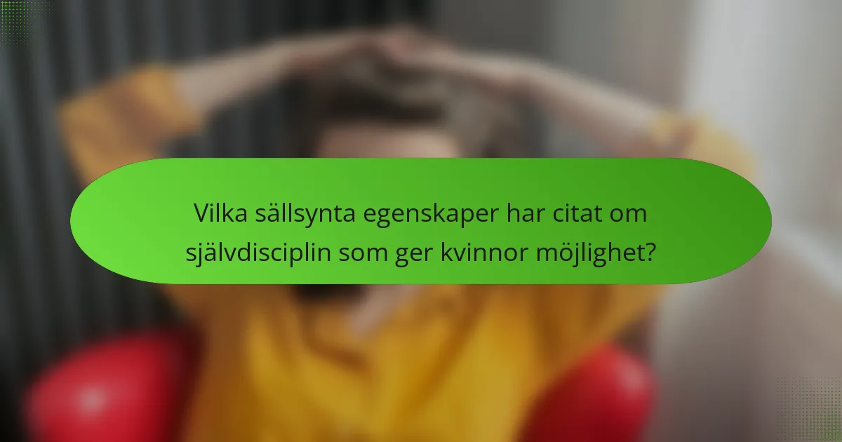 Vilka sällsynta egenskaper har citat om självdisciplin som ger kvinnor möjlighet?
